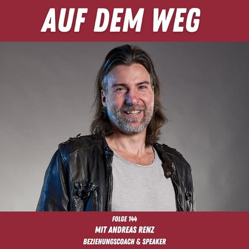#144 Andreas Renz - Beziehungscoach & Speaker I Auf dem Weg als Experte und Coach f&uuml;r Selbstfindung