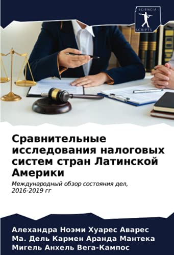 Сравнительные исследования налоговых систем стран Латинской Америки: Международный обзор состояния дел, 2016-2019 гг (Russian Edition)