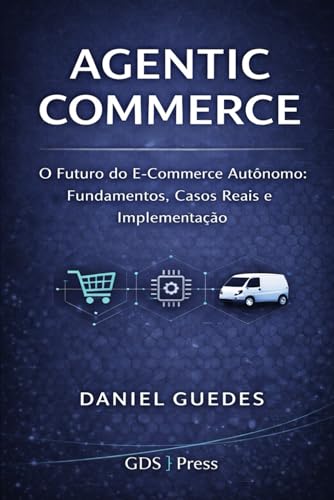 AGENTIC COMMERCE: O Futuro do E-Commerce Autônomo