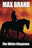 max brand  The White Cheyenne: A Classic Western