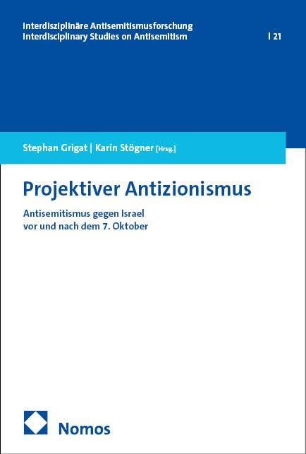 Projektiver Antizionismus: Antisemitismus gegen Israel vor und nach dem 7. Oktober (Interdisziplinäre Antisemitismusforschung – Interdisciplinary Studies on Antisemitism)