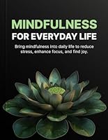 Mindfulness for everyday life: Bring mindfulness into daily life to reduce stress, enhance focus and find joy B0F5YKS3R2 Book Cover