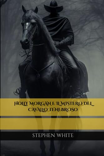 HOLLY MORGAN E IL MISTERO DEL CAVALLO TENEBROSO: LIBRO TASCABILE HORROR GIALLO PER RAGAZZI E ADULTI