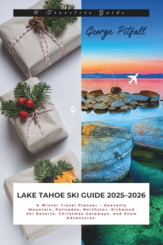 Lake Tahoe Ski Guide 2025–2026: A Winter Travel Planner – Heavenly Mountain, Palisades, Northstar, Kirkwood Ski Resorts, Christmas Getaways, and Snow Adventures