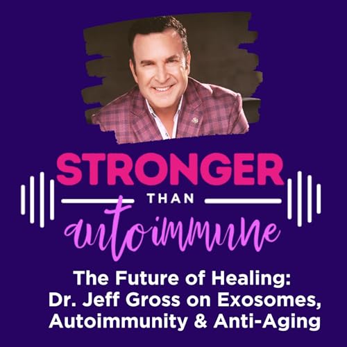 The Future of Healing: Dr. Jeff Gross on Exosomes, Autoimmunity & Anti-Aging cover art