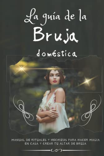 La guía de la bruja doméstica: Manual de rituales y hechizos para...