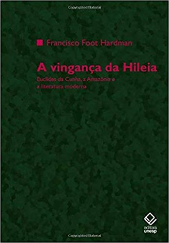 A vingança da Hileia: Euclides da Cunha, a Amazônia e a literatura moderna