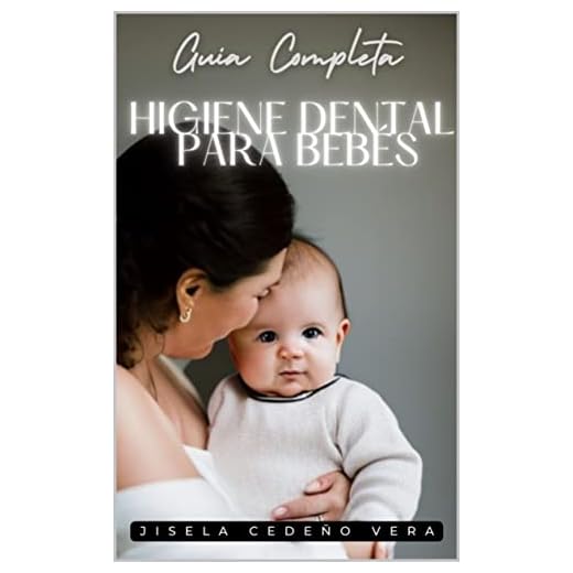 Guía completa higiene dental para bebé (Spanish Edition)