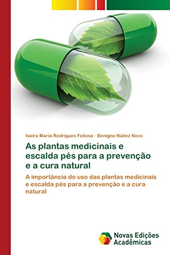 As plantas medicinais e escalda pÃ©s para a prevenÃ§Ã£o e a cura natural: A importÃ¢ncia do uso das plantas medicinais e escalda pÃ©s para a prevenÃ§Ã£o e a cura natural (Portuguese Edition)