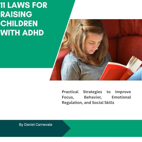 11 Laws for Raising Children with ADHD: Practical Strategies to Improve Focus, Behavior, Emotional Regulation, and Social Skills (The 11 Laws for parenting Series)