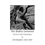 The Bodies Untamed: Fine Art Nude Photography