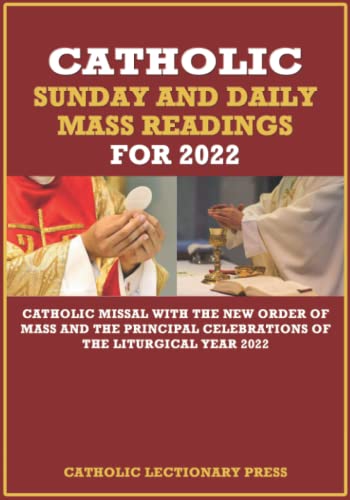 CATHOLIC SUNDAY AND DAILY MASS READINGS FOR 2022: Catholic Missal with the New Order of Mass and the Principal Celebrations of the Liturgical Year ... DAILY MASS READINGS WITH NEW ORDER OF MASS)