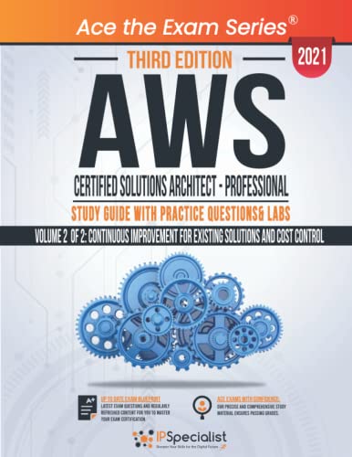 AWS Certified Solutions Architect - Professional : Study Guide with Practice Questions & Labs - Volume 2 of 2: Continuous Improvement for Existing Solutions and Cost Control - Third Edition 2021