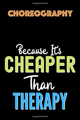 choreography Because it's Cheaper Than Therapy - Funny choreography Notebook And Journal Gift Ideas: Lined Notebook / Journal Gift, 120 Pages, 6x9, Soft Cover, Matte Finish