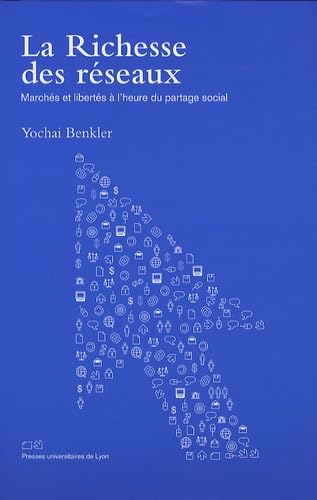 La richesse des réseaux: Marchés et libertés à l'heure du partage social