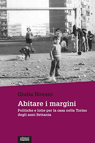 Abitare i margini: Politiche e lotte per la casa nella Torino degli anni Settanta (Italian Edition)