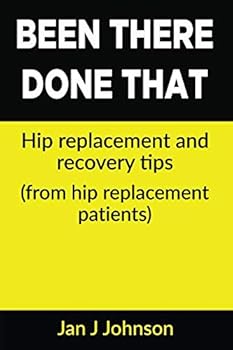 Paperback Been There, Done That: Hip Replacement and Recovery Tips: (From hip replacement patients) Book