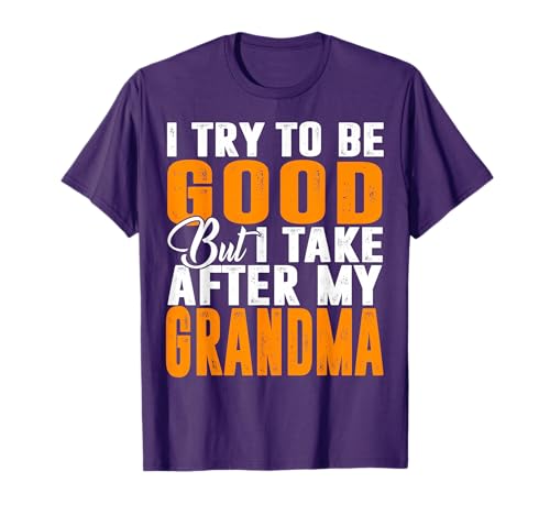 I Try To Be Good But I Take After My Grandma T-shirt T-Shirt