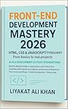 FRONT-END DEVELOPMENT MASTERY (2026 Edition): HTML • CSS • JavaScript • TypeScript • Systems Thinking
