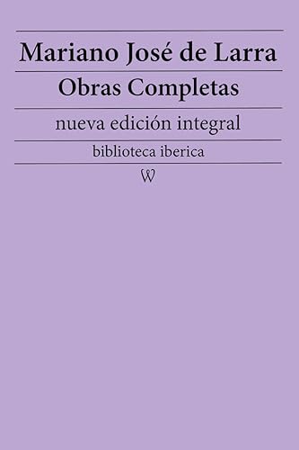 Mariano José de Larra: Obras completas (nueva edición integral): precedido de la biografia del autor (biblioteca iberica nº 37)