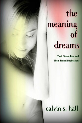 The Meaning of Dreams: Their Symbolism and Their Sexual Implications