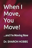 When I Move, You Move!: ...and I'm Moving Now 1969698055 Book Cover