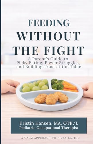 Feeding Without The Fight: A Parent's Guide to Picky Eating, Power Struggles, and Building Trust at the Table