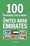 100 Incredible Facts About the United Arab Emirates: Things You Should Know from the Burj Khalifa and Golden ATMs to the Empty Quarter and Falcon Passports