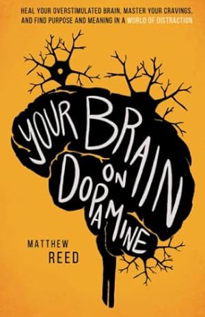 Book cover Your Brain on Dopamine: Heal Your Overstimulated Brain, Master Your Cravings, and Find Purpose and Meaning in a World of Distraction