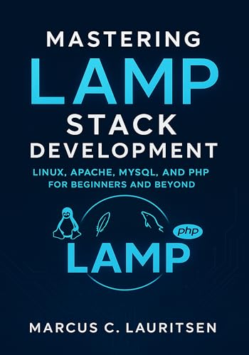 Mastering LAMP Stack Development: Linux, Apache, MySQL, and PHP for Beginners and Beyond