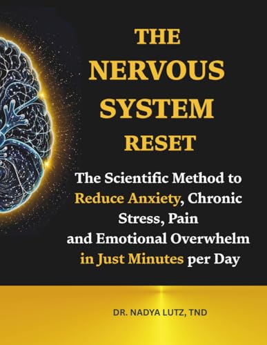 Nervous System Reset: The Scientific Method to Reduce Anxiety, Chronic Stress, Pain and Emotional Overwhelm in Just Minutes per Day