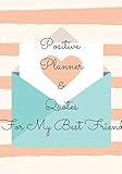 Positive Planner & Quotes For My Best Friend: Positive planner for woman and girls. Self-help journal, used to discover and track your new growth. ... beautiful gift for a friend or family.