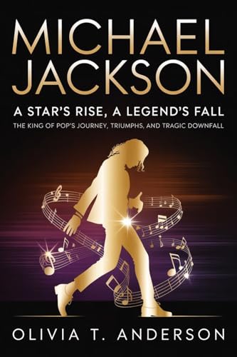 MICHAEL JACKSON: A Star’s Rise, A Legend’s Fall: The King of Pop’s Journey, Triumphs, and Tragic Downfall (English Edition)
