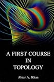 A FIRST COURSE IN TOPOLOGY