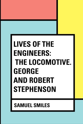 Lives of the Engineers: The Locomotive. George ... 1530193826 Book Cover