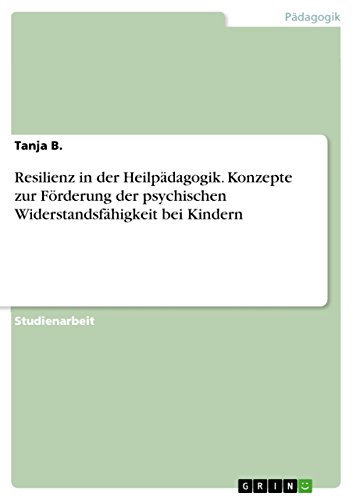Resilienz in der Heilpädagogik. Konzepte zur Förderung der psychischen Widerstandsfähigkeit bei Kindern (German Edition)