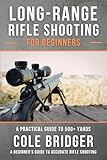 Long Range Rifle Shooting for Beginners: A Practical Guide to 500+ Yards (Shooter’s Fundamental Series)