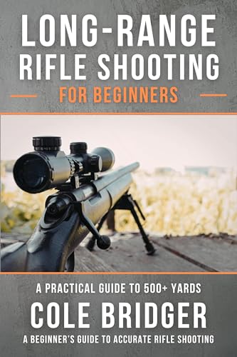 Long Range Rifle Shooting for Beginners: A Practical Guide to 500+ Yards (Shooter’s Fundamental Series)