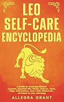 Leo Self-care Encyclopedia: A Guide for Everyday Rituals: Crystals, Essential Oils, Herbs, Chakras, Tarot, Yoga, Affirmations, and a little Witchcraft… all based on your astrology (Zodiac Self-care) B0DF5L8L6S Book Cover