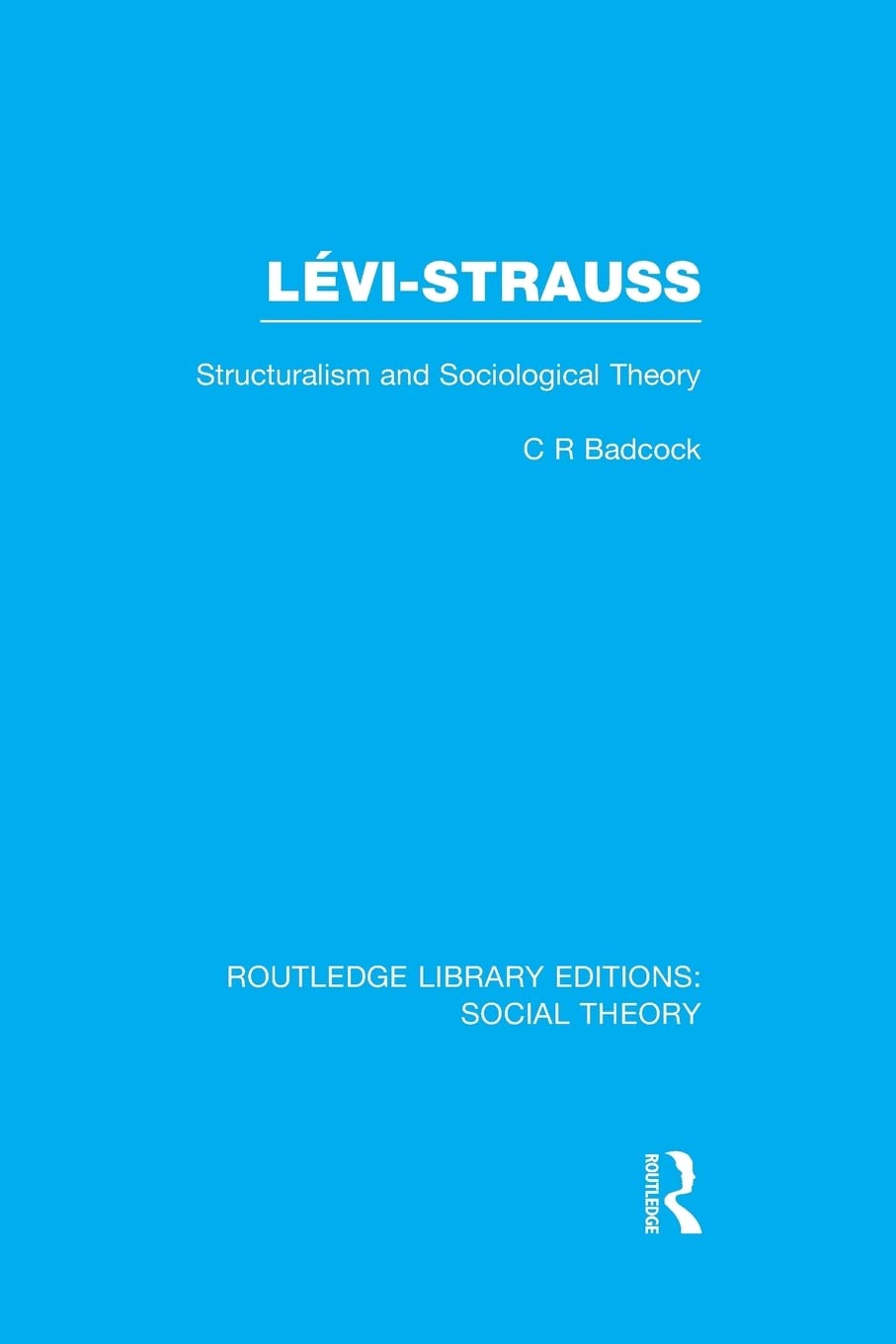 Levi-Strauss (RLE Social Theory): Structuralism and Sociological Theory (Routledge Library Editions: Social Theory)