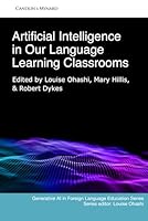 Artificial Intelligence in Our Language Learning Classrooms (Generative AI and Foreign Language Education Series) B0G1K4QCG9 Book Cover