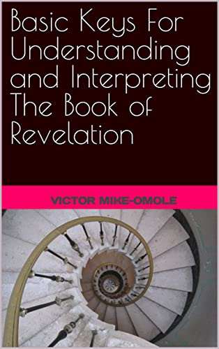 Basic Keys For Understanding and Interpreting The Book of Revelation