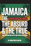 Jamaica: The Unexplained, The Absurd & The True – 1,000 Fascinating Facts and Trivia Questions
