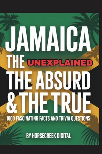 Jamaica: The Unexplained, The Absurd & The True – 1,000 Fascinating Facts and Trivia Questions