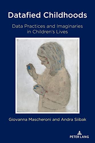  Datafied Childhoods: Data Practices and Imaginaries in Children’s Lives: 124