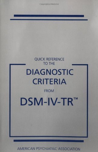 Quick Reference to the Diagnostic Criteria from DSM-IV-TR by American Psychiatric Association (2000-07-03)