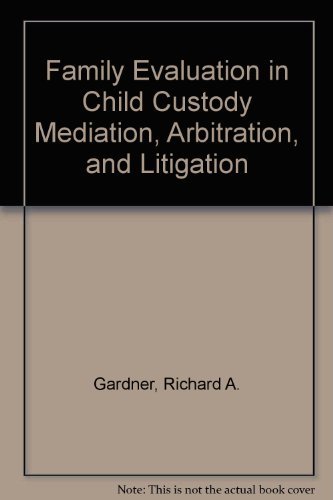 Family Evaluation in Child Custody Mediation, Arbitration, and Litigation