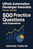 UiPath Automation Developer Associate Exam Guide: 500 Practice Questions with Explanations