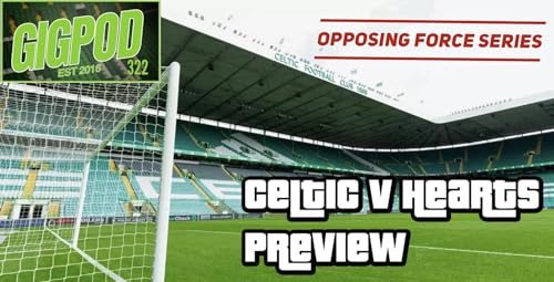 GIGPOD EP 322: OPPOSING FORCE SERIES - CELTIC V HEARTS PREVIEW Podcast Por  arte de portada