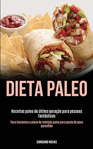 Dieta Paleo: Receitas paleo de última geração para pessoas fantásticas (Para iniciantes o plano de r